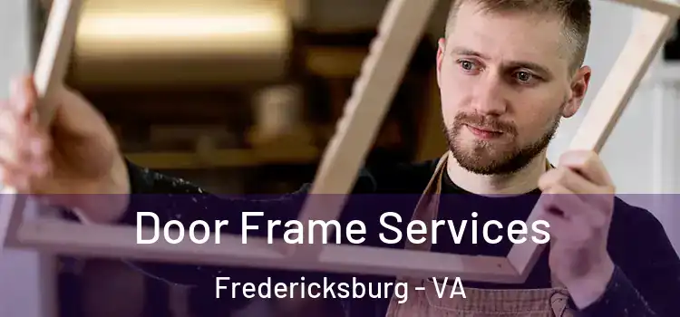 Door Frame Services Fredericksburg - VA